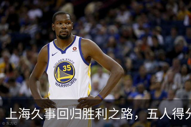 上海久事回归胜利之路，五人得分上双让福建队心态崩溃