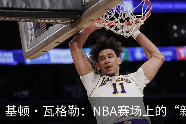 基顿·瓦格勒：NBA赛场上的“新晋小王子”！